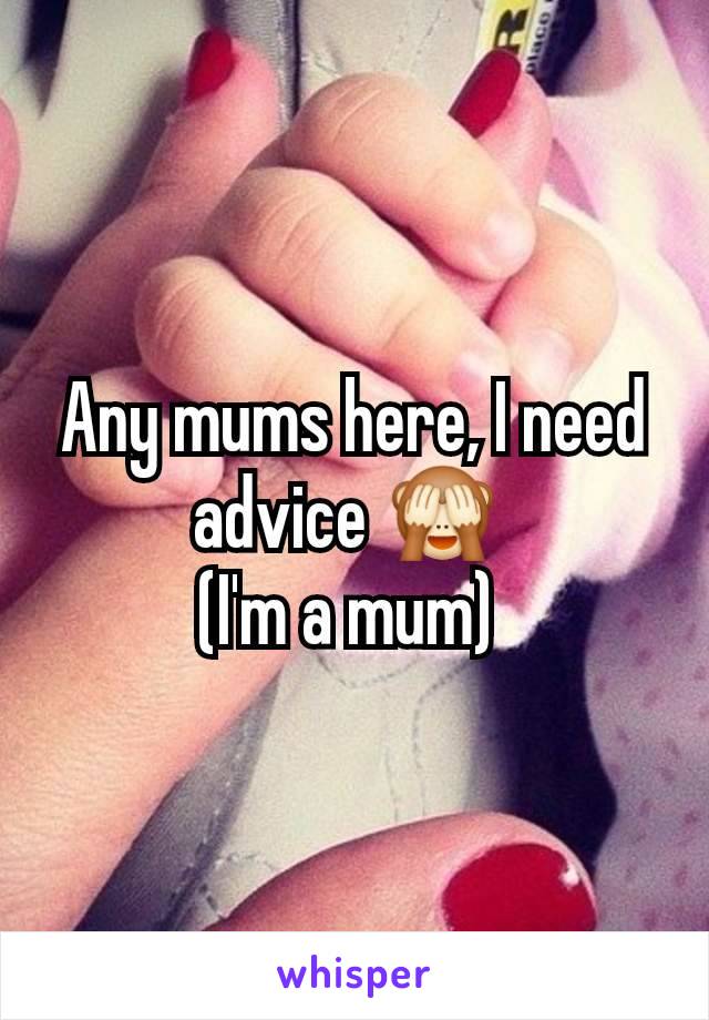 Any mums here, I need advice 🙈 
(I'm a mum) 