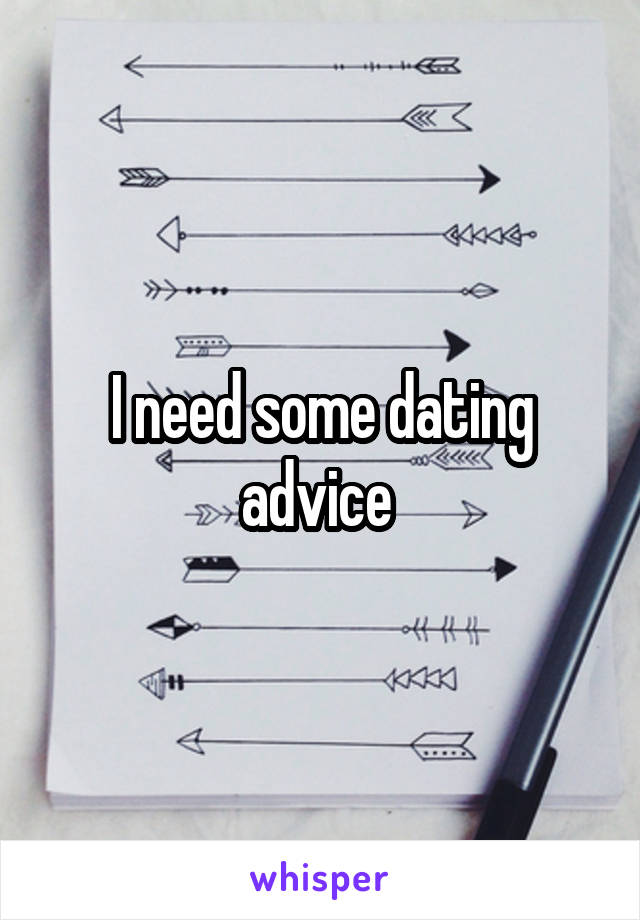 I need some dating advice 