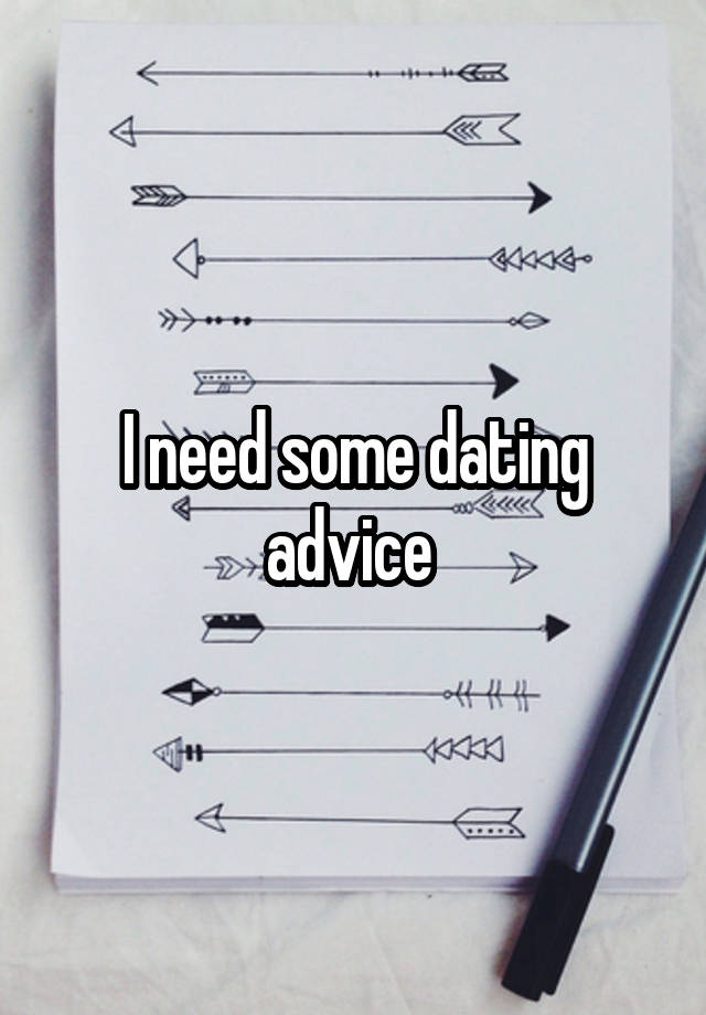 I need some dating advice 