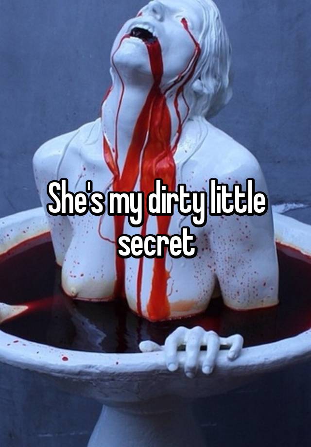 She's my dirty little secret