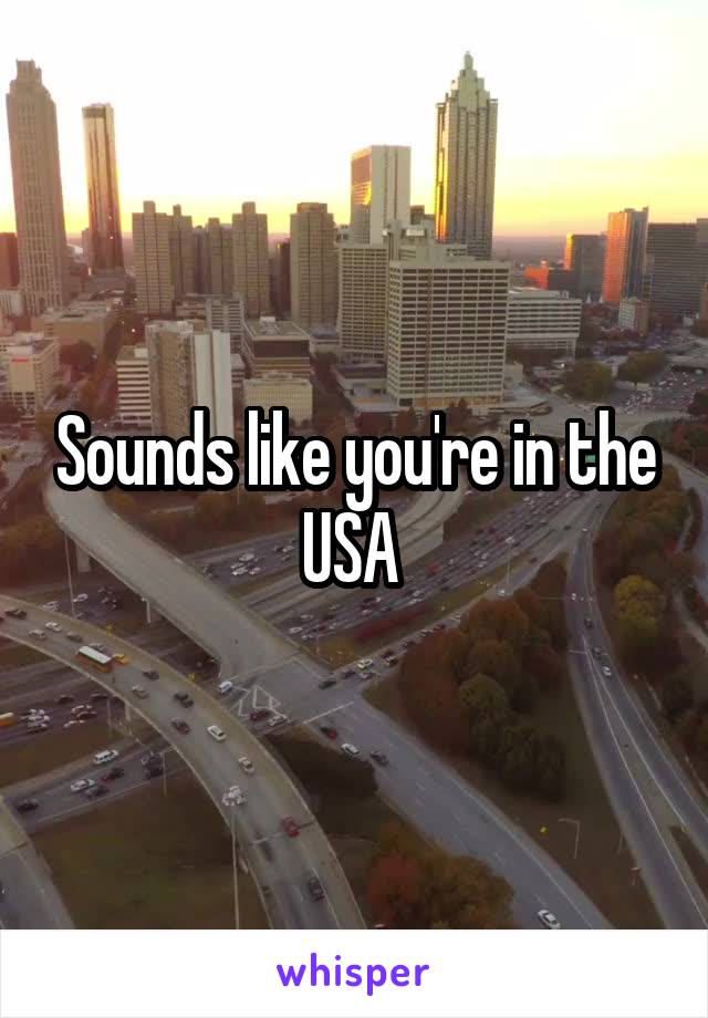 Sounds like you're in the USA 