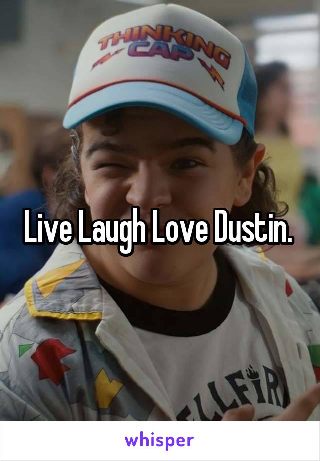 Live Laugh Love Dustin. 