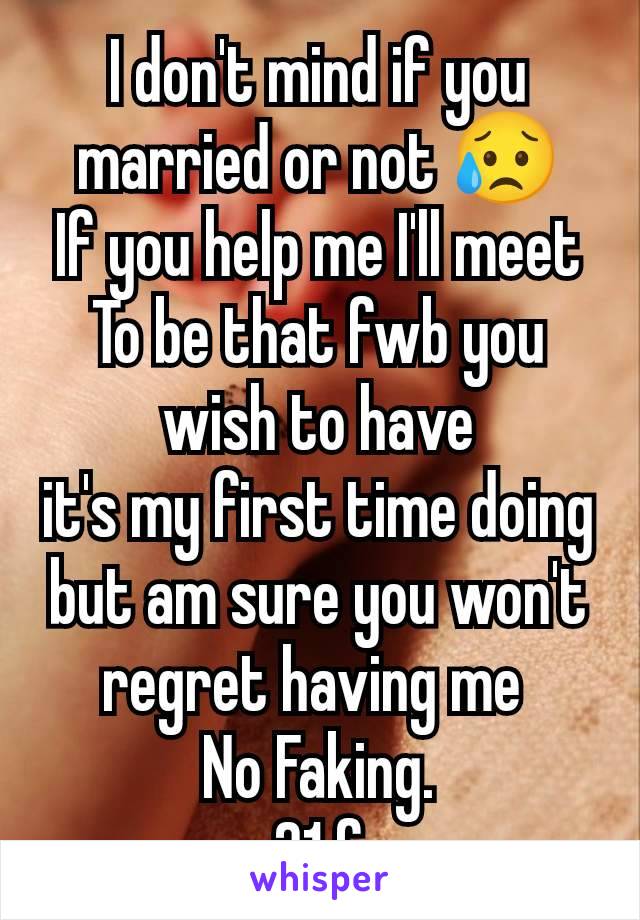 I don't mind if you married or not 😥
If you help me I'll meet To be that fwb you wish to have
it's my first time doing but am sure you won't regret having me 
No Faking.
21 f