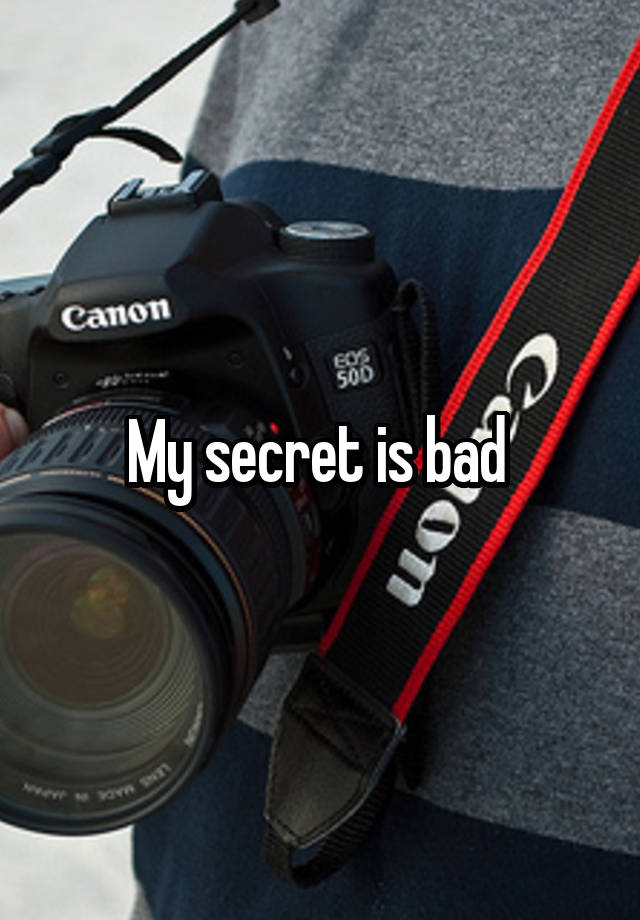 My secret is bad 