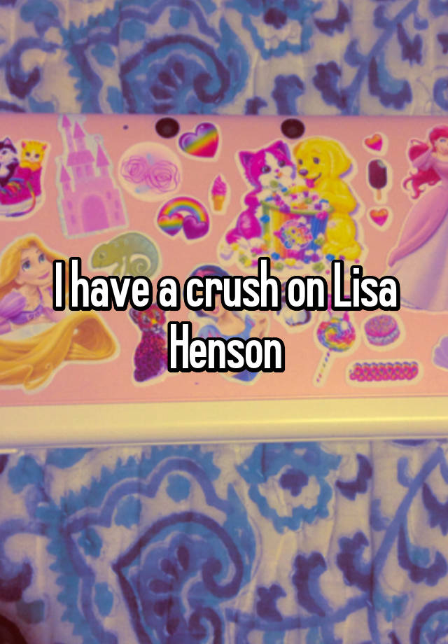 I have a crush on Lisa Henson