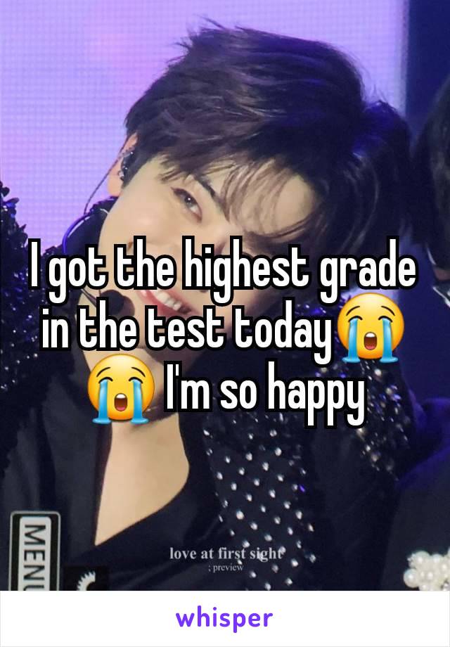 I got the highest grade in the test today😭😭 I'm so happy