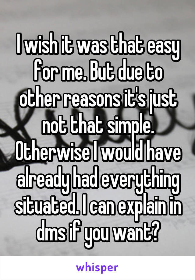 I wish it was that easy for me. But due to other reasons it's just not that simple. Otherwise I would have already had everything situated. I can explain in dms if you want?