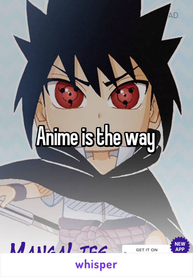 Anime is the way 