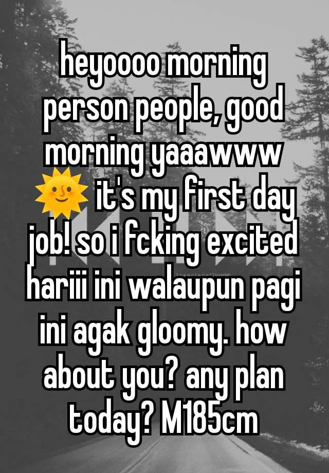 heyoooo morning person people, good morning yaaawww 🌞 it's my first day job! so i fcking excited hariii ini walaupun pagi ini agak gloomy. how about you? any plan today? M185cm