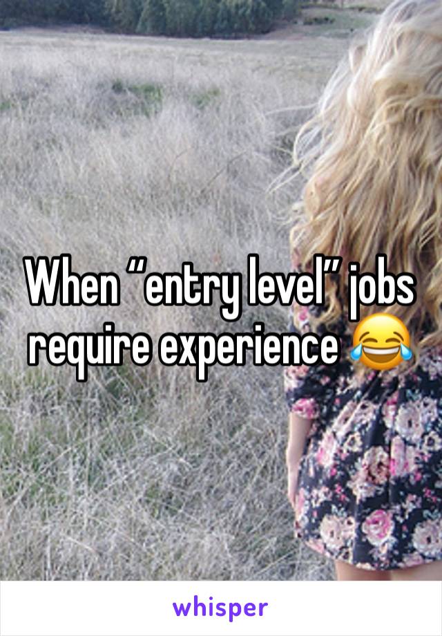 When “entry level” jobs require experience 😂