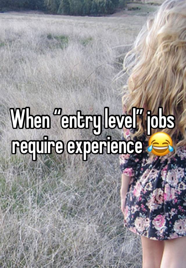 When “entry level” jobs require experience 😂