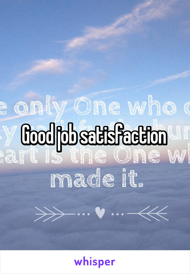 Good job satisfaction 