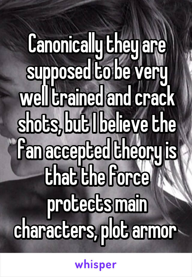 Canonically they are supposed to be very well trained and crack shots, but I believe the fan accepted theory is that the force protects main characters, plot armor 