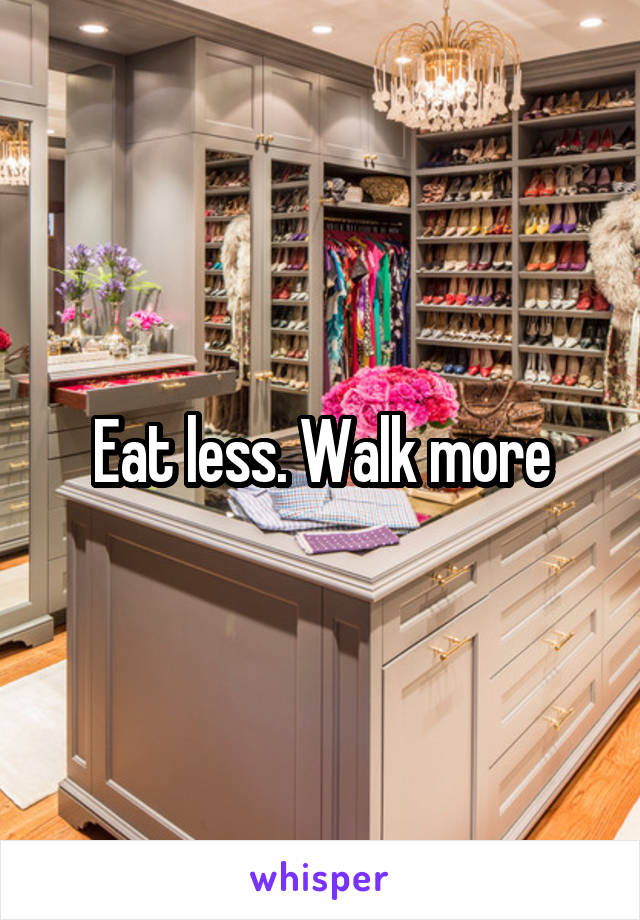 Eat less. Walk more