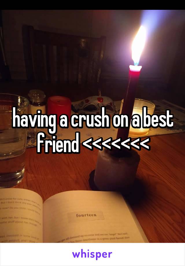 having a crush on a best friend <<<<<<<