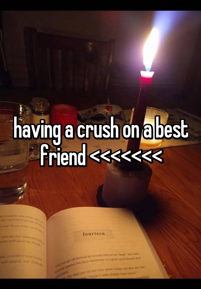 having a crush on a best friend <<<<<<<