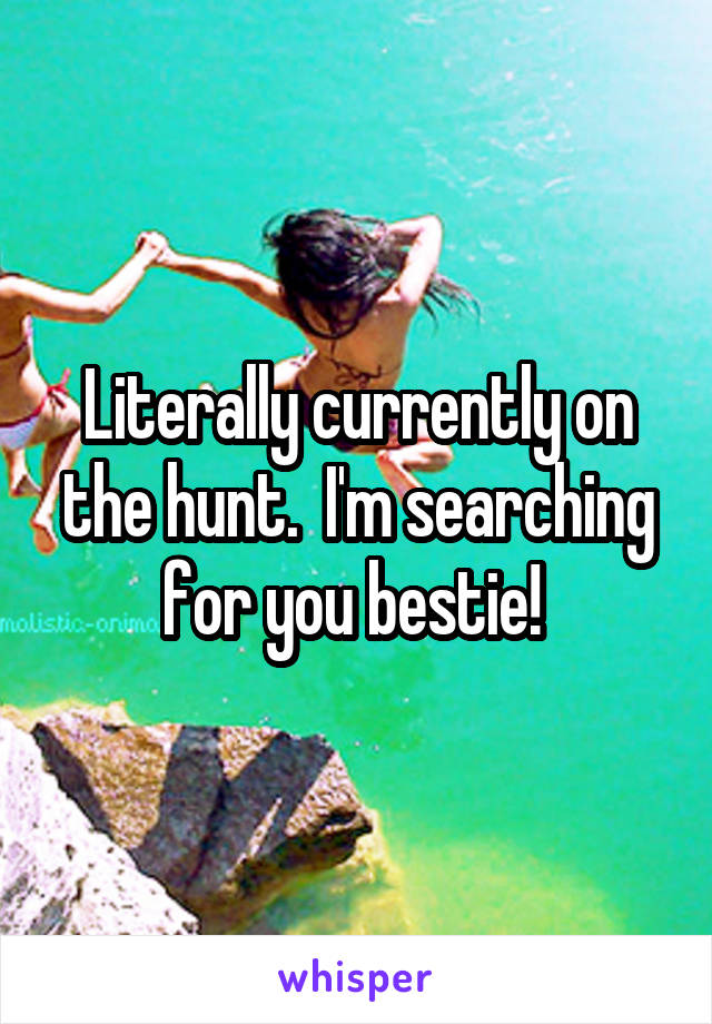 Literally currently on the hunt.  I'm searching for you bestie! 