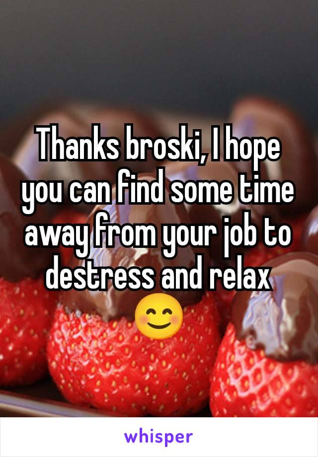 Thanks broski, I hope you can find some time away from your job to destress and relax 😊