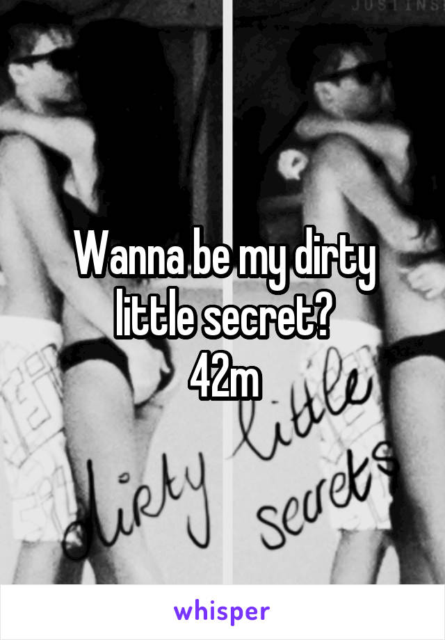 Wanna be my dirty little secret?
42m