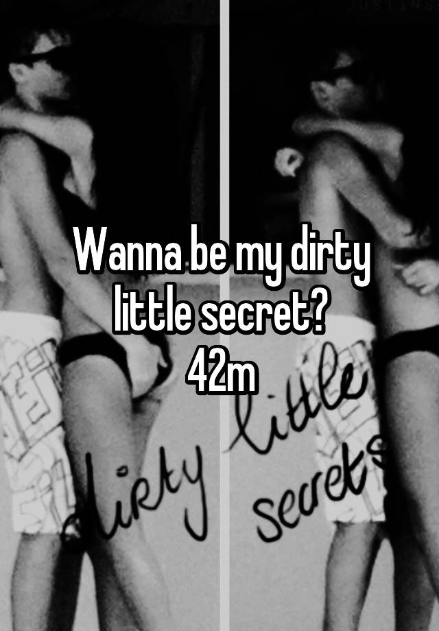 Wanna be my dirty little secret?
42m