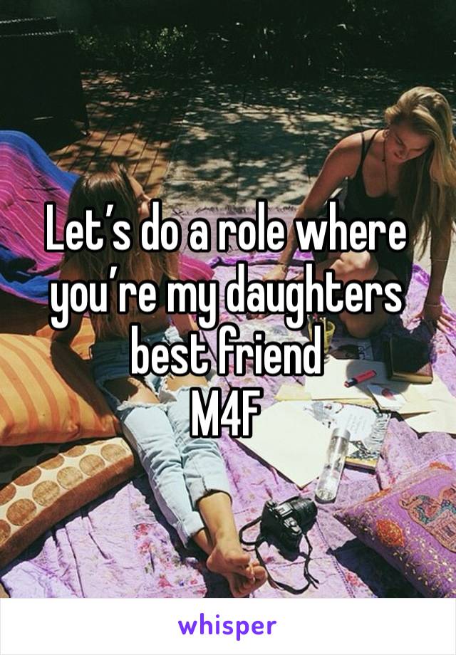 Let’s do a role where you’re my daughters best friend
M4F