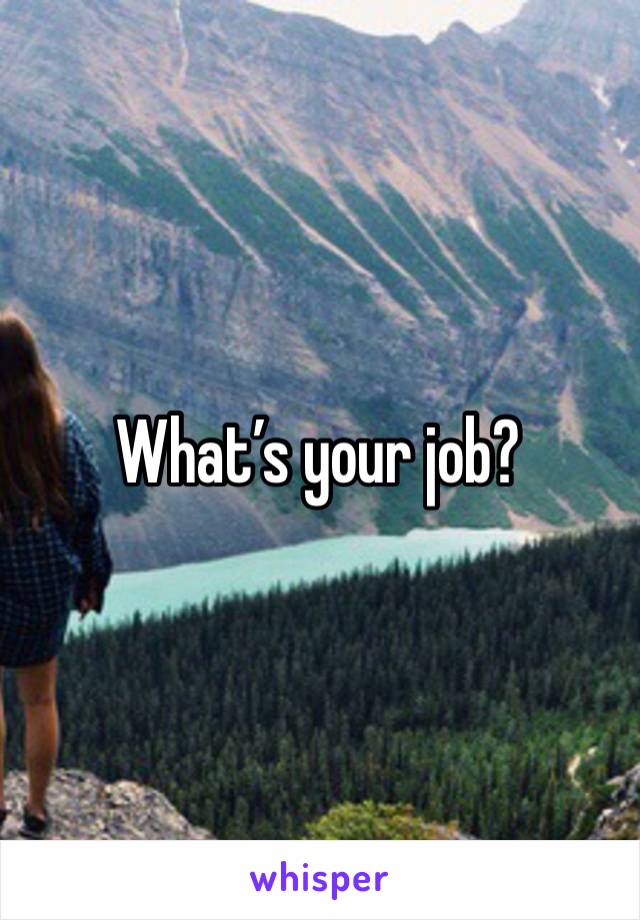 What’s your job?