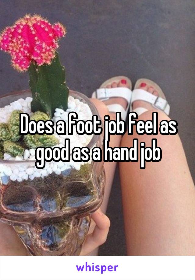 Does a foot job feel as good as a hand job