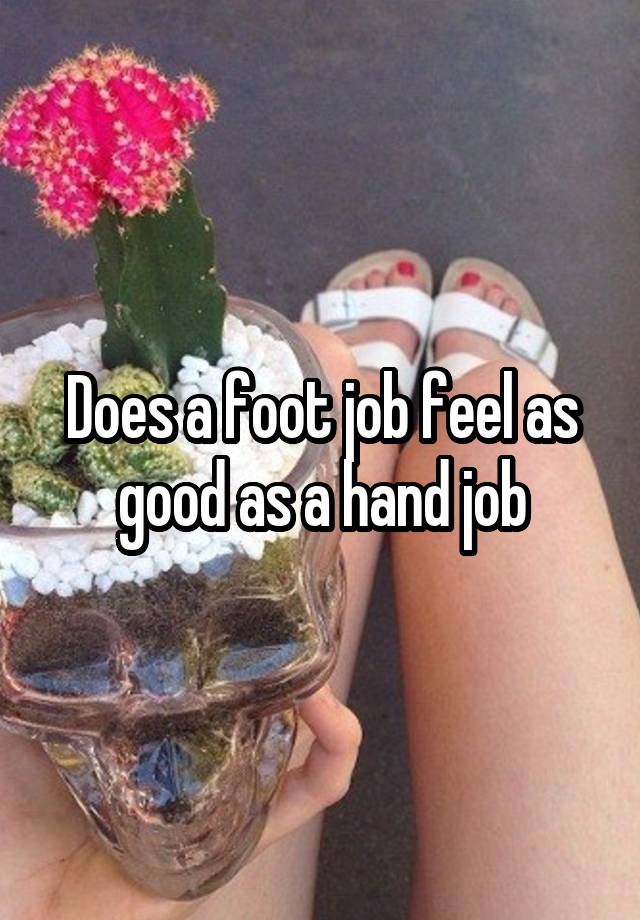 Does a foot job feel as good as a hand job