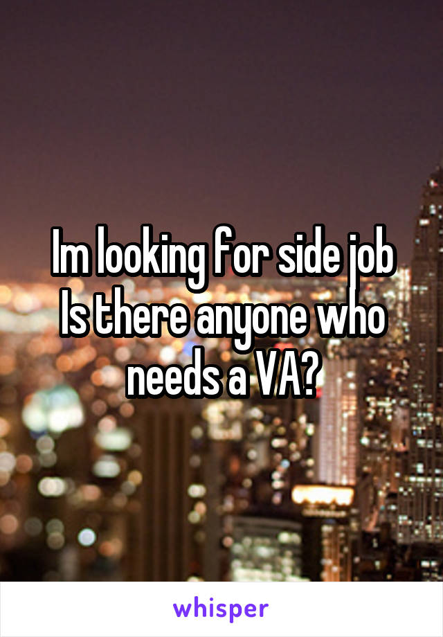 Im looking for side job
Is there anyone who needs a VA?