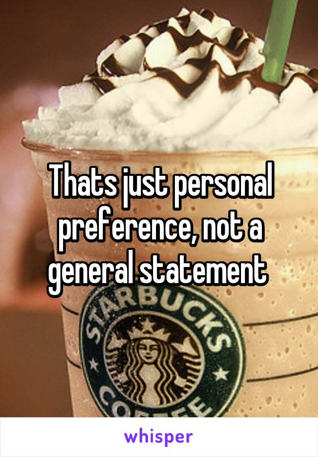 Thats just personal preference, not a general statement 