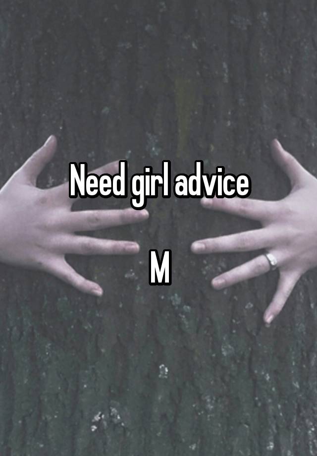 Need girl advice

M