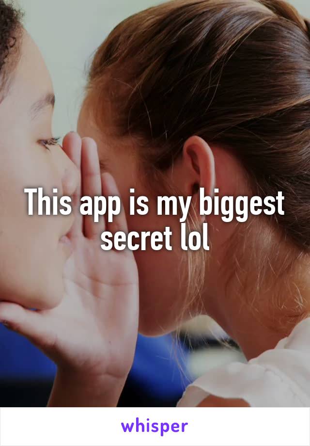 This app is my biggest secret lol