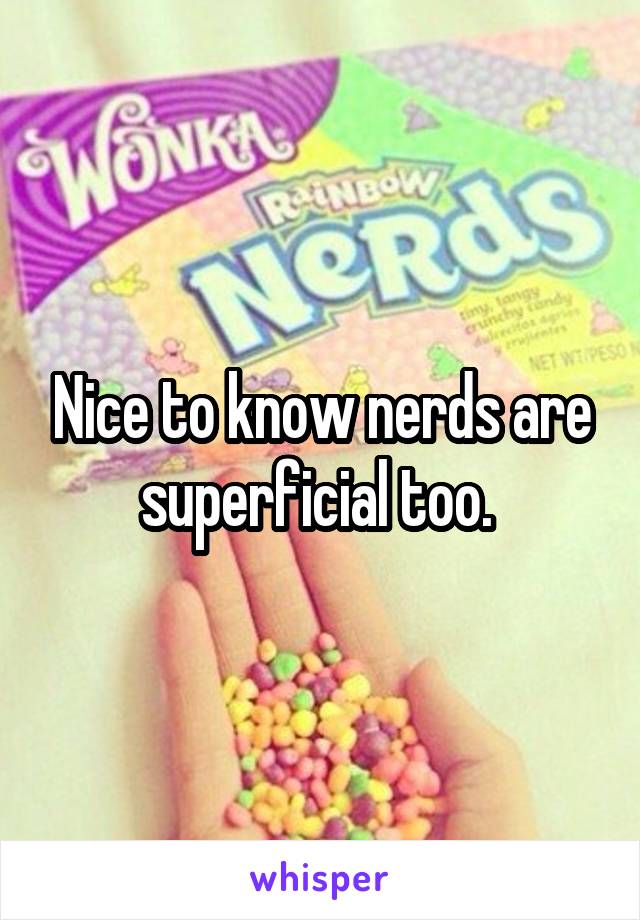 Nice to know nerds are superficial too. 