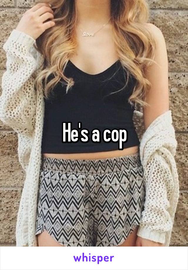 He's a cop