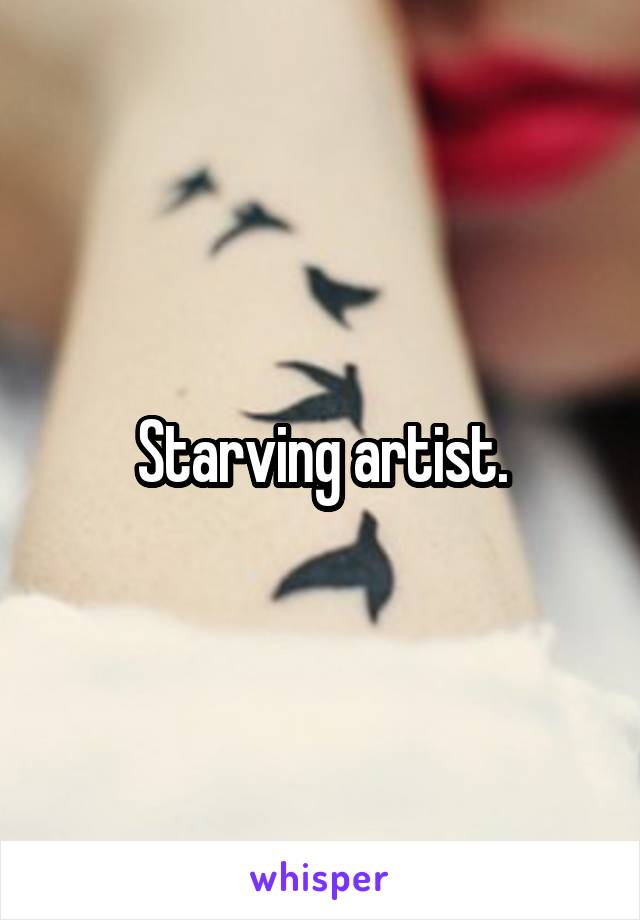 Starving artist.