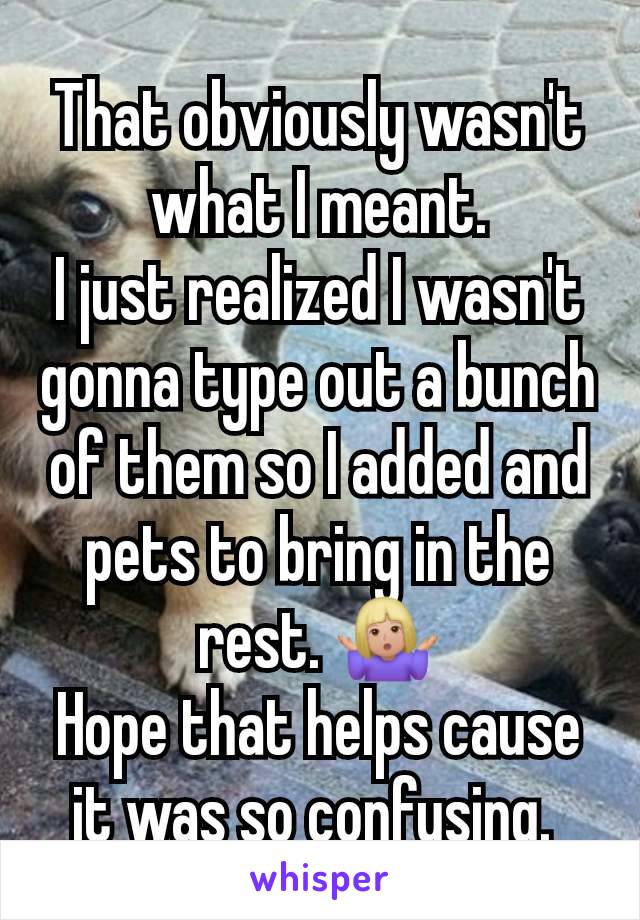 That obviously wasn't what I meant.
I just realized I wasn't gonna type out a bunch of them so I added and pets to bring in the rest. 🤷🏼‍♀️
Hope that helps cause it was so confusing. 