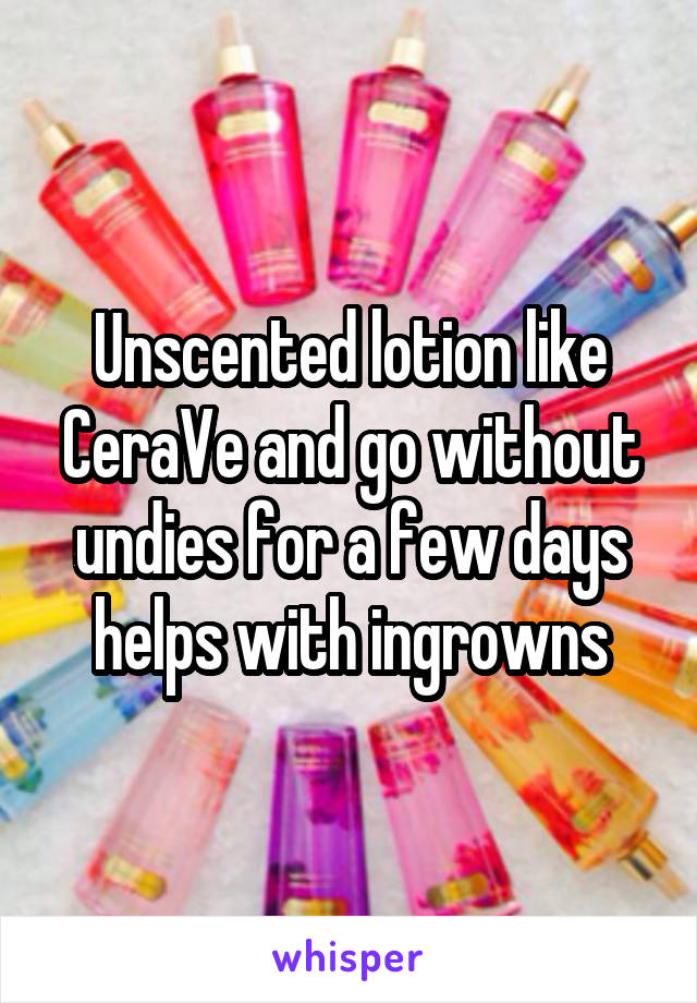 Unscented lotion like CeraVe and go without undies for a few days helps with ingrowns