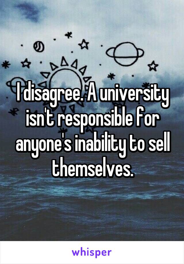 I disagree. A university isn't responsible for anyone's inability to sell themselves.