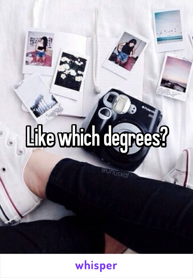 Like which degrees?