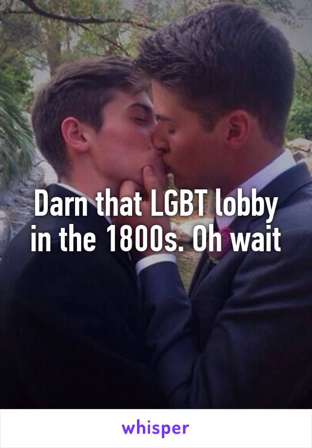 Darn that LGBT lobby in the 1800s. Oh wait