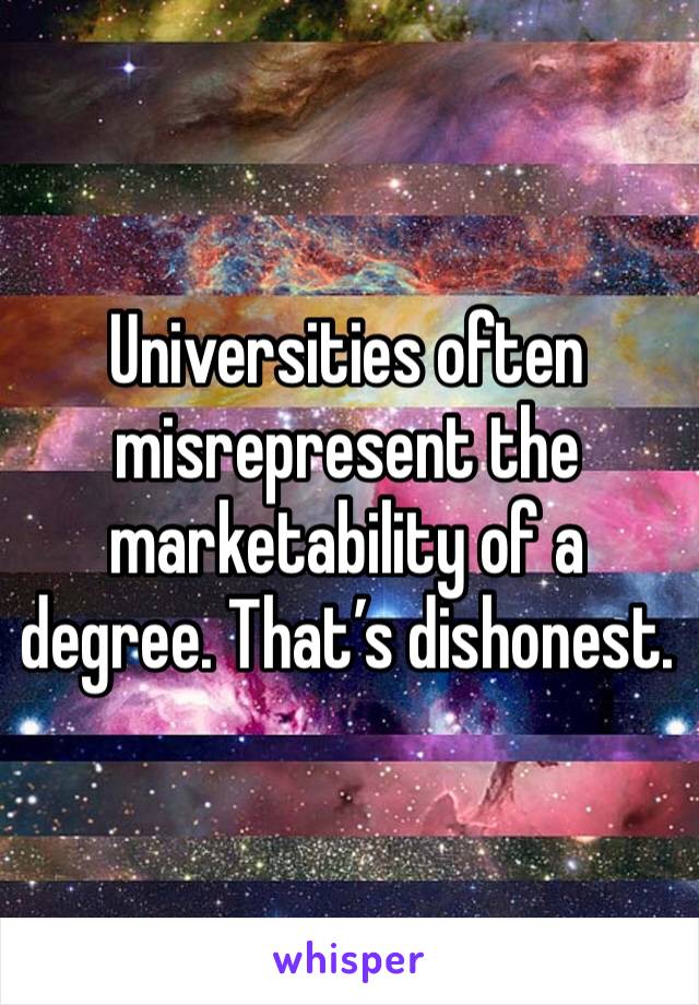 Universities often misrepresent the marketability of a degree. That’s dishonest. 