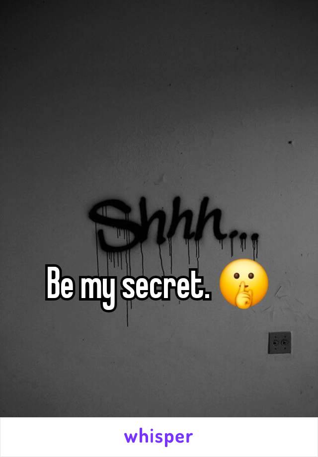 Be my secret. 🤫