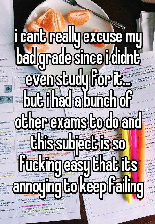 i cant really excuse my bad grade since i didnt even study for it...
but i had a bunch of other exams to do and this subject is so fucking easy that its annoying to keep failing