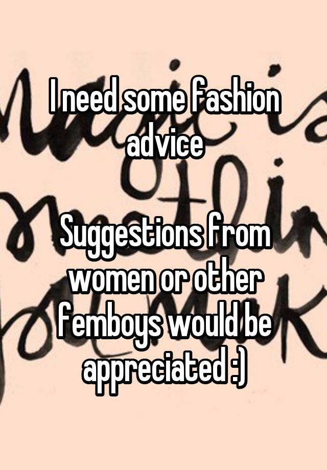 I need some fashion advice

Suggestions from women or other femboys would be appreciated :)