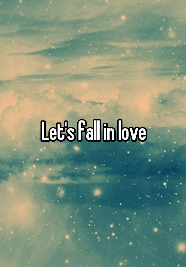 Let's fall in love