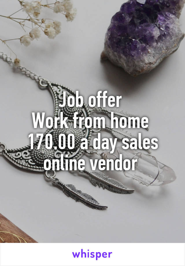 Job offer 
Work from home 
170.00 a day sales online vendor 