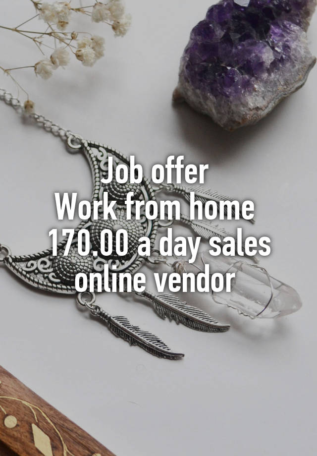 Job offer 
Work from home 
170.00 a day sales online vendor 