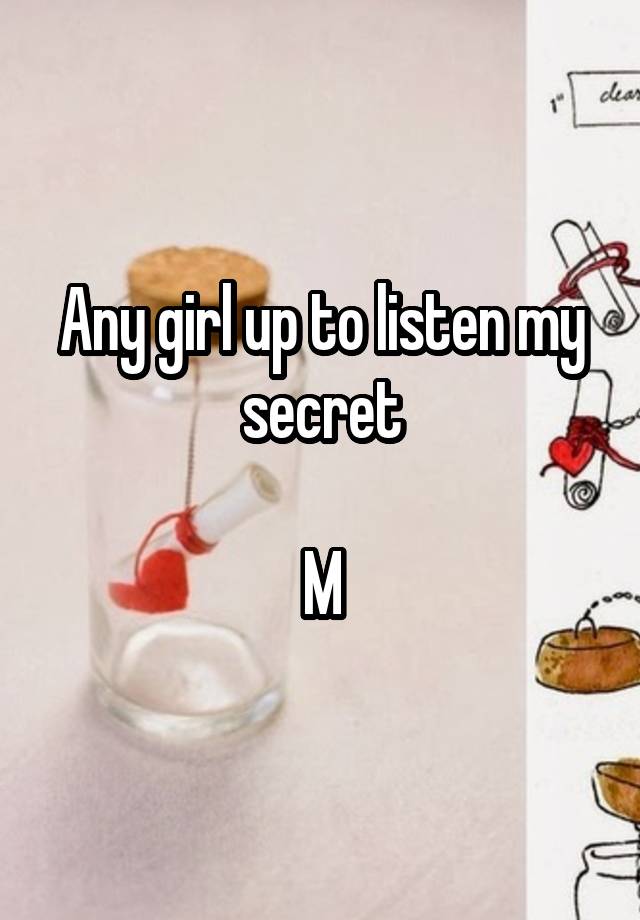 Any girl up to listen my secret

M