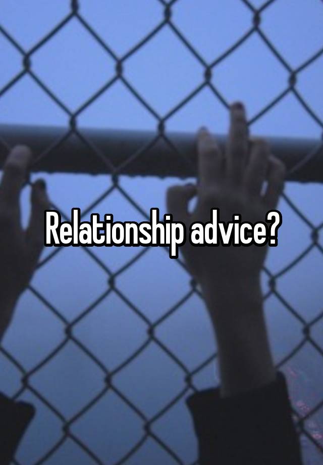 Relationship advice?