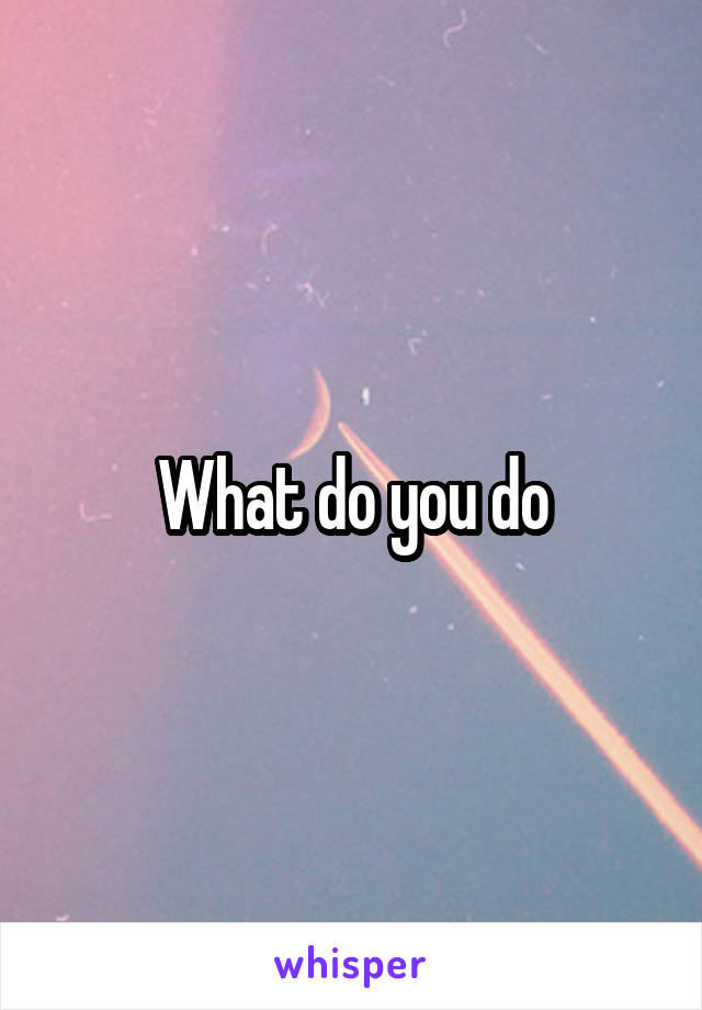 What do you do